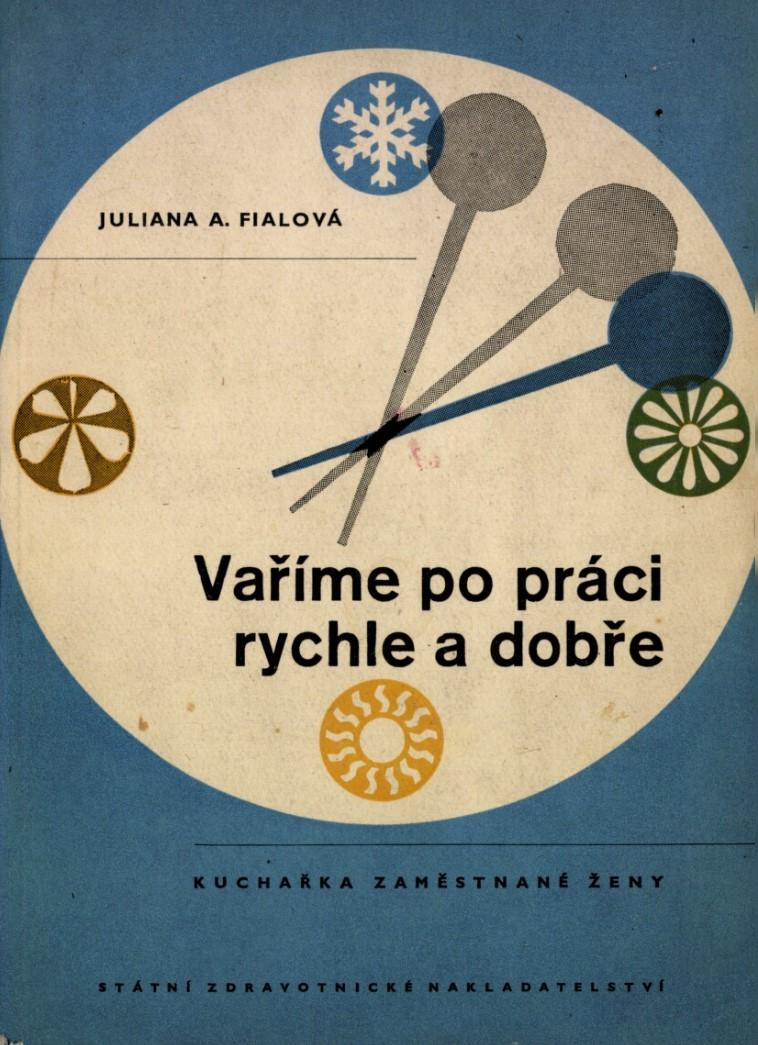 Juliana Anna Fialová: Vaříme po práci rychle a dobře. Kuchařka zaměstnané ženy, 1956